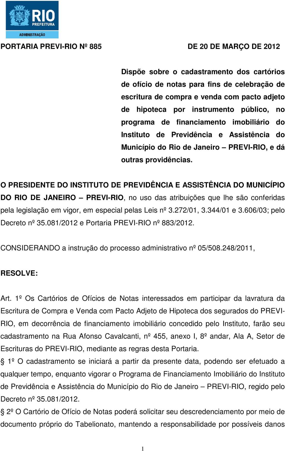 O PRESIDENTE DO INSTITUTO DE PREVIDÊNCIA E ASSISTÊNCIA DO MUNICÍPIO DO RIO DE JANEIRO PREVI-RIO, no uso das atribuições que lhe são conferidas pela legislação em vigor, em especial pelas Leis nº 3.