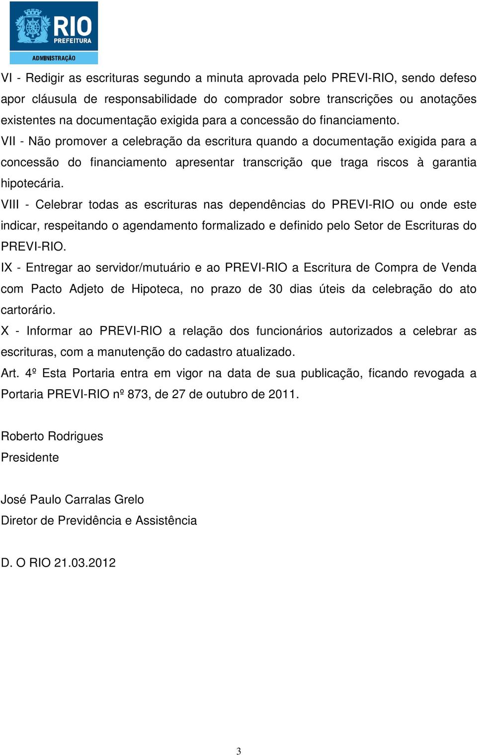 VII - Não promover a celebração da escritura quando a documentação exigida para a concessão do financiamento apresentar transcrição que traga riscos à garantia hipotecária.