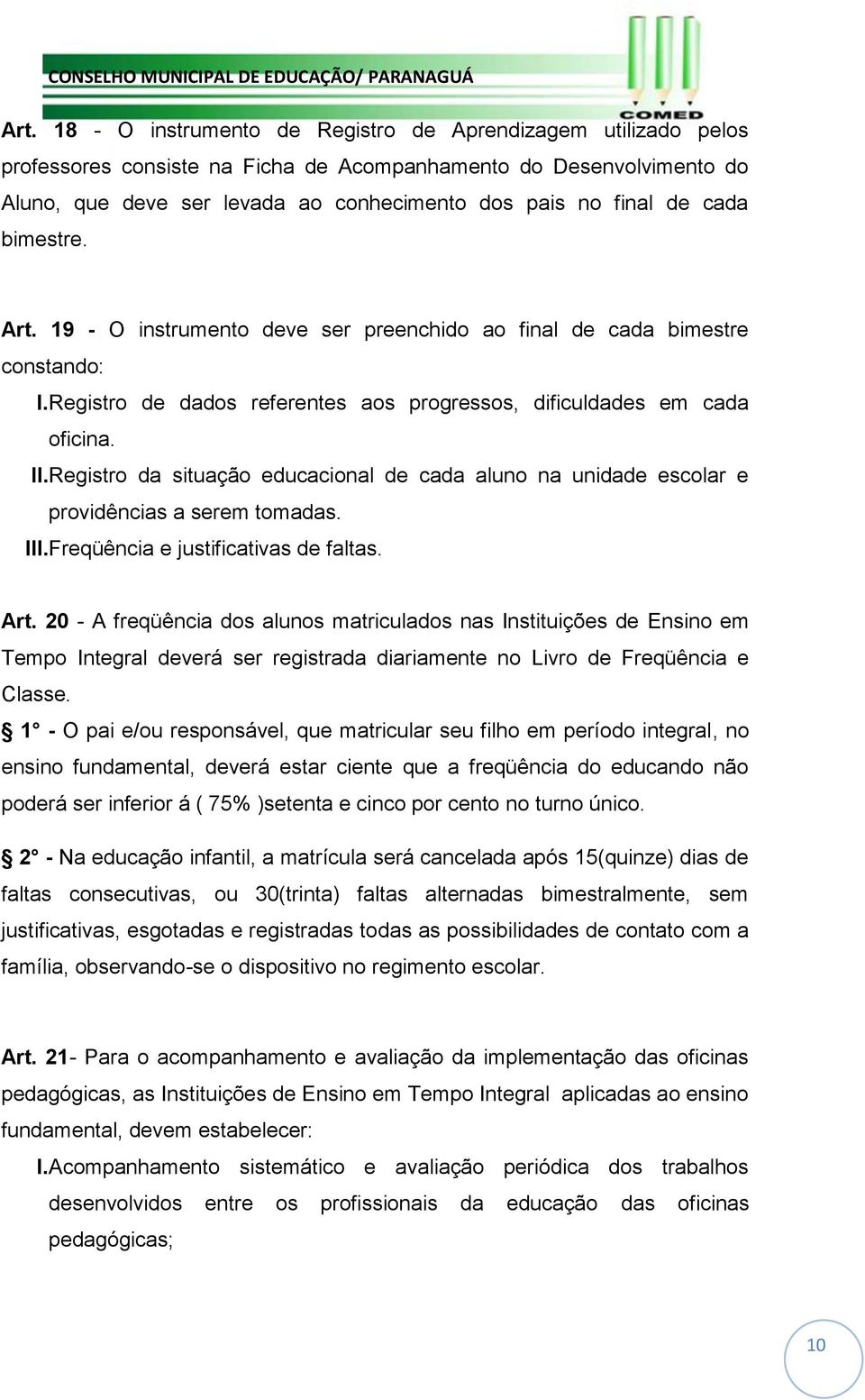 Registro da situação educacional de cada aluno na unidade escolar e providências a serem tomadas. III.Freqüência e justificativas de faltas. Art.