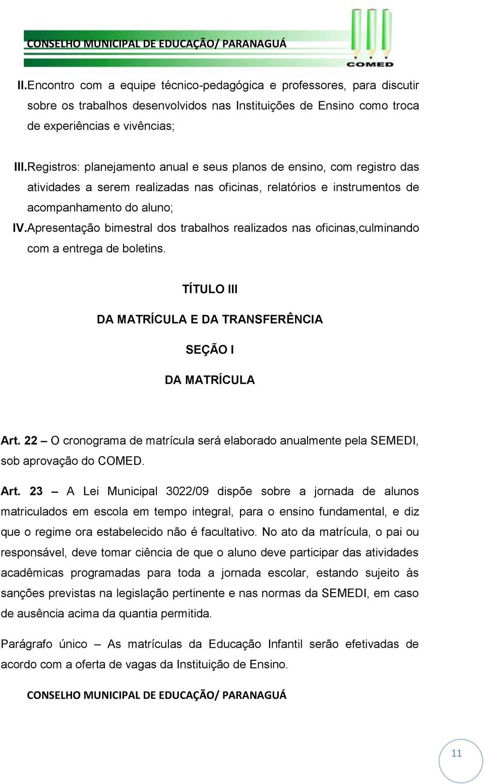 Apresentação bimestral dos trabalhos realizados nas oficinas,culminando com a entrega de boletins. TÍTULO III DA MATRÍCULA E DA TRANSFERÊNCIA SEÇÃO I DA MATRÍCULA Art.