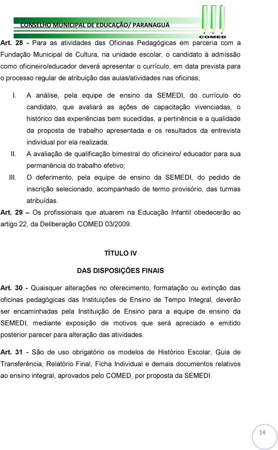 A análise, pela equipe de ensino da SEMEDI, do currículo do candidato, que avaliará as ações de capacitação vivenciadas, o histórico das experiências bem sucedidas, a pertinência e a qualidade da