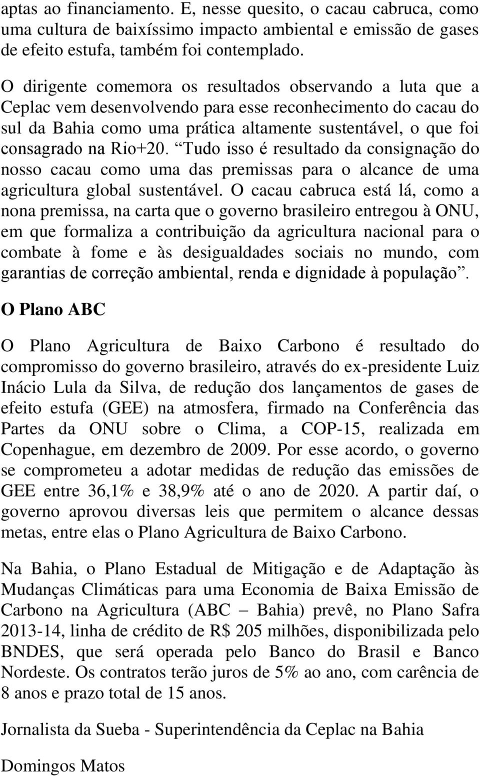 Rio+20. Tudo isso é resultado da consignação do nosso cacau como uma das premissas para o alcance de uma agricultura global sustentável.