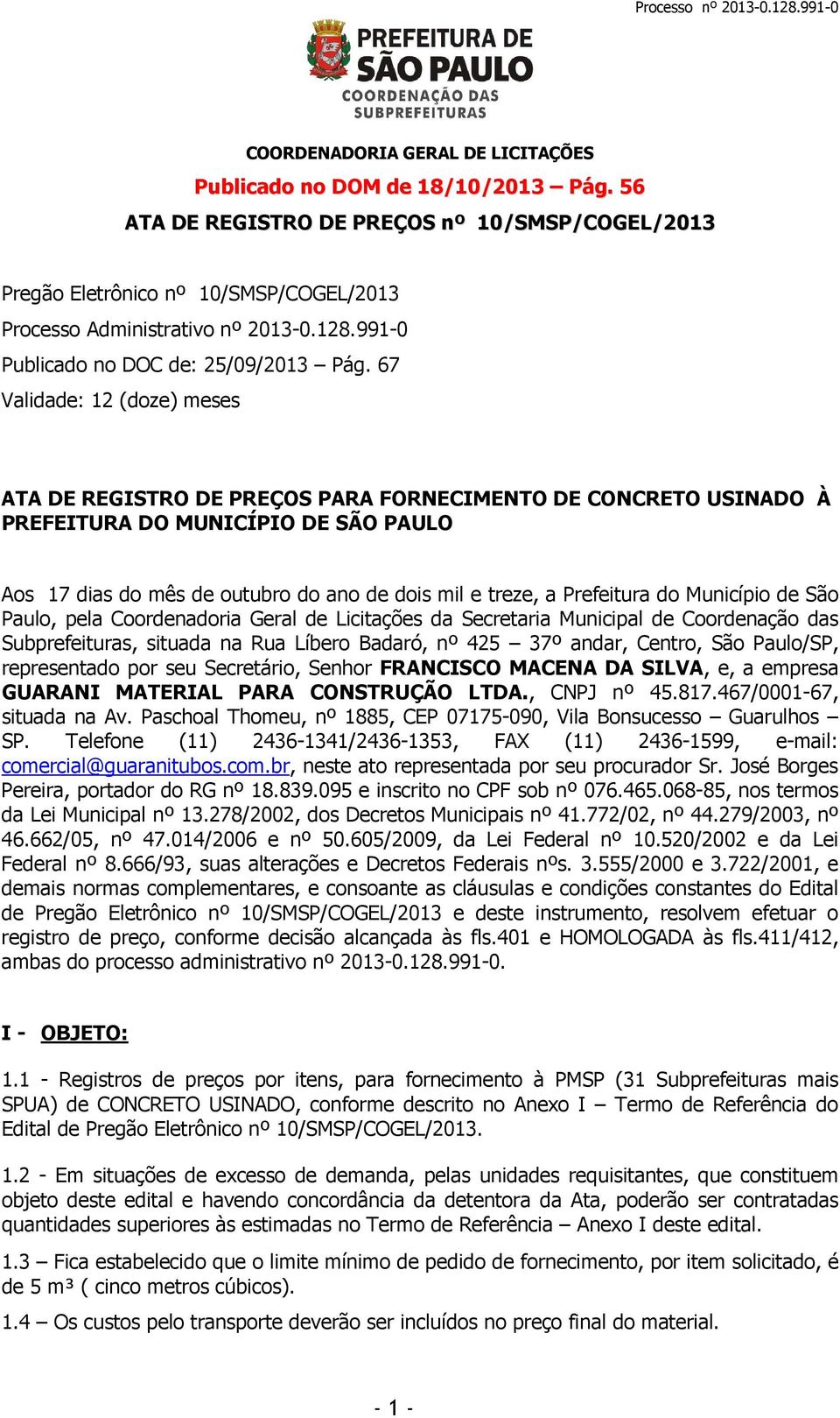 67 Validade: 12 (doze) meses ATA DE REGISTRO DE PREÇOS PARA FORNECIMENTO DE CONCRETO USINADO À PREFEITURA DO MUNICÍPIO DE SÃO PAULO Aos 17 dias do mês de outubro do ano de dois mil e treze, a