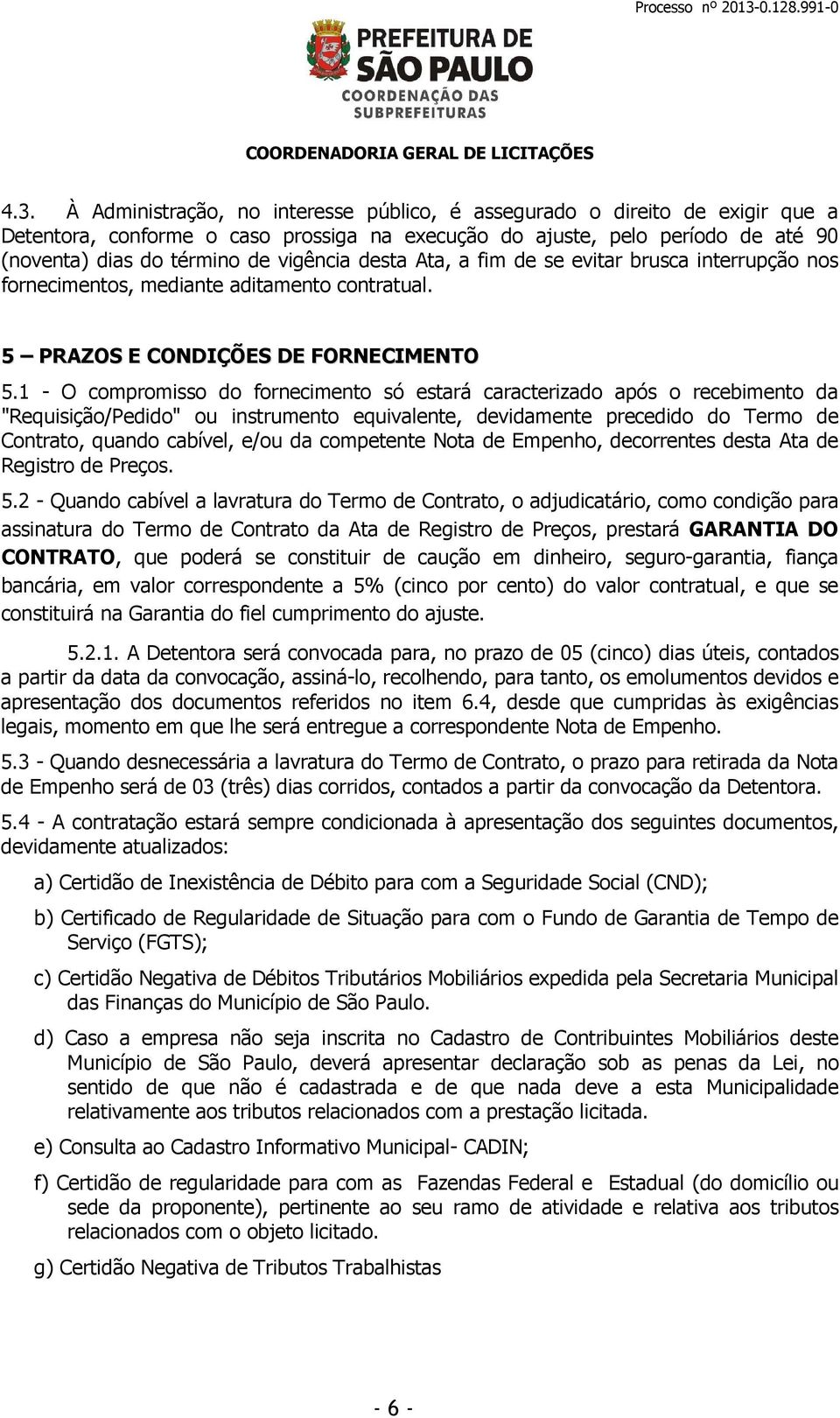 1 - O compromisso do fornecimento só estará caracterizado após o recebimento da "Requisição/Pedido" ou instrumento equivalente, devidamente precedido do Termo de Contrato, quando cabível, e/ou da