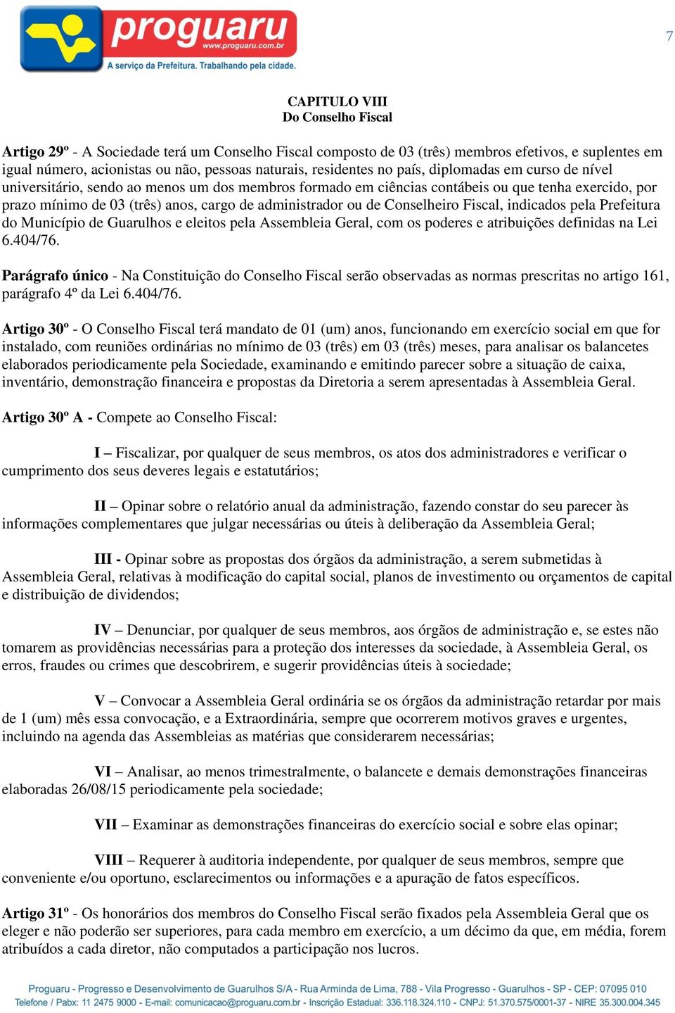 administrador ou de Conselheiro Fiscal, indicados pela Prefeitura do Município de Guarulhos e eleitos pela Assembleia Geral, com os poderes e atribuições definidas na Lei 6.404/76.