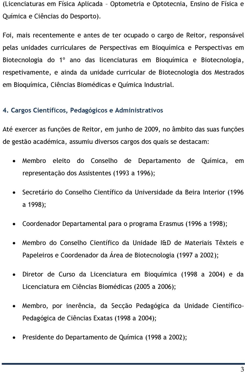 Bioquímica e Biotecnologia, respetivamente, e ainda da unidade curricular de Biotecnologia dos Mestrados em Bioquímica, Ciências Biomédicas e Química Industrial. 4.