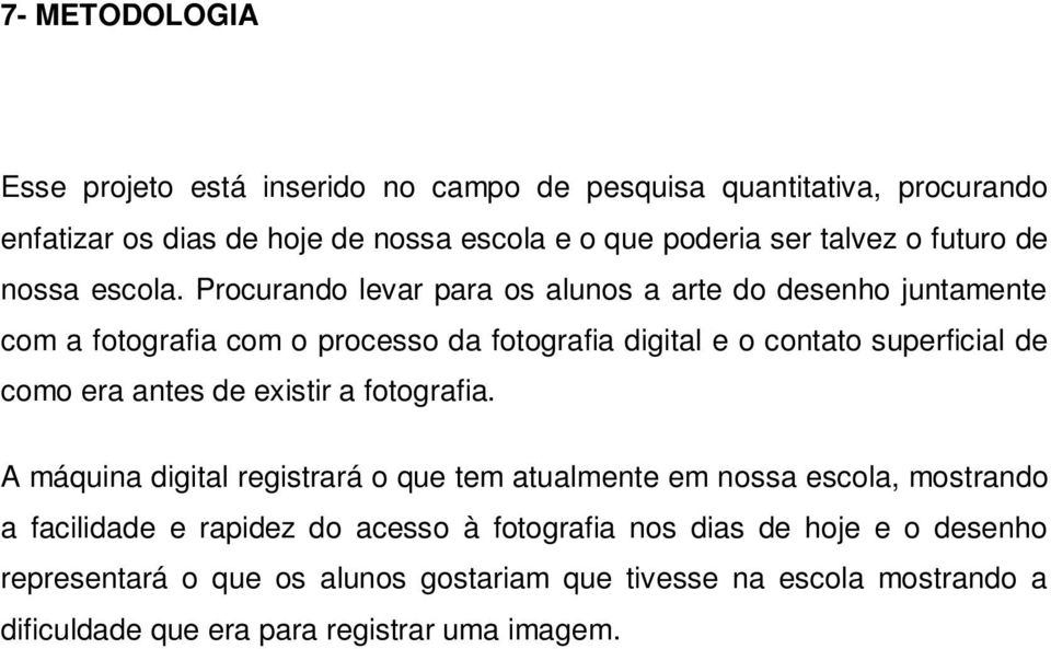 Procurando levar para os alunos a arte do desenho juntamente com a fotografia com o processo da fotografia digital e o contato superficial de como era antes