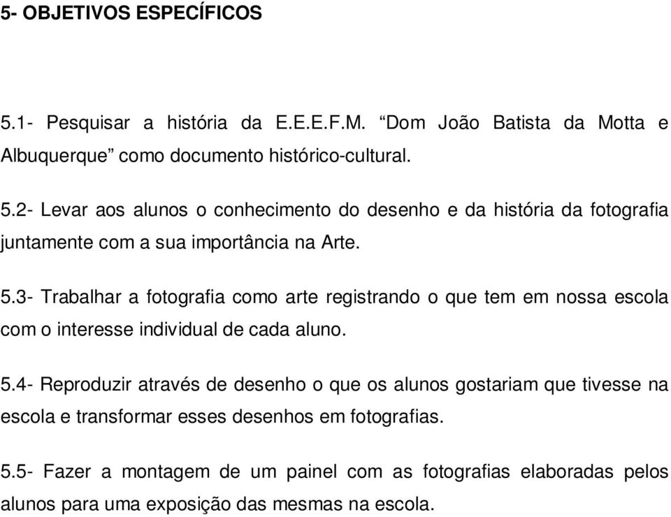 4- Reproduzir através de desenho o que os alunos gostariam que tivesse na escola e transformar esses desenhos em fotografias. 5.