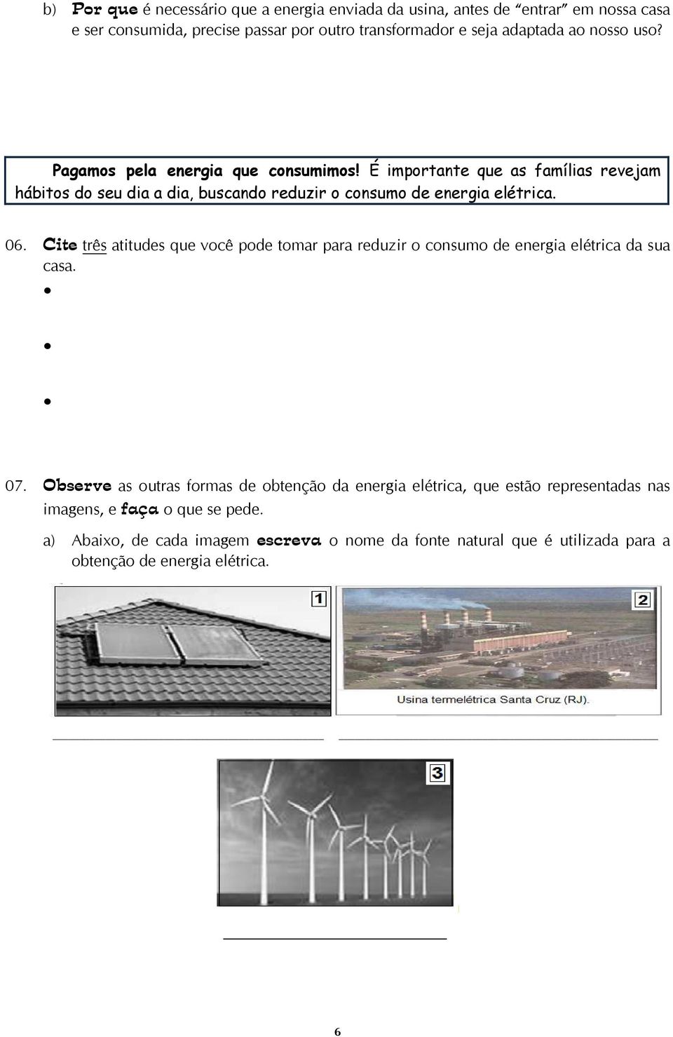 Cite três atitudes que você pode tomar para reduzir o consumo de energia elétrica da sua casa. 07.