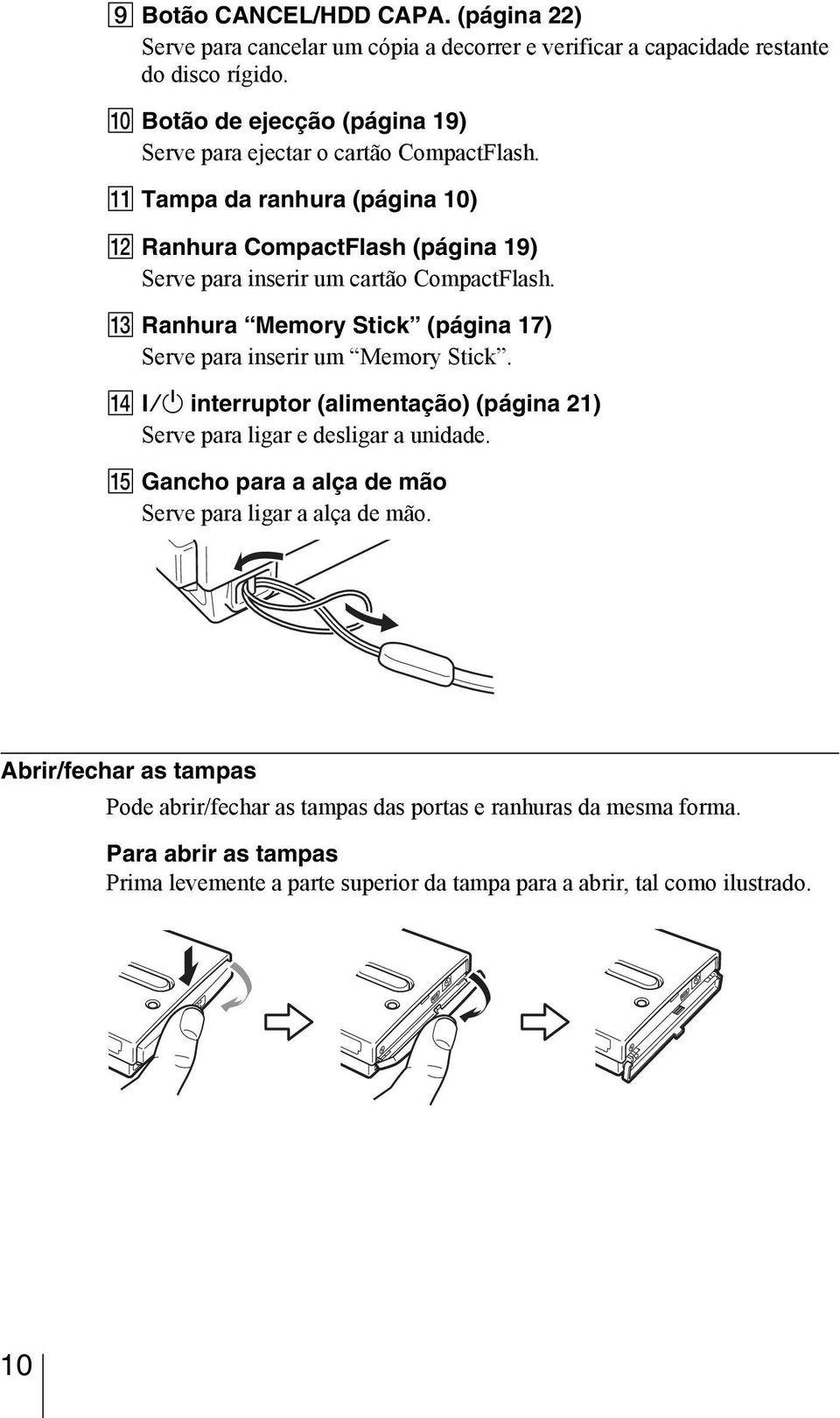 M Ranhura Memory Stick (página 17) Serve para inserir um Memory Stick. N?/1 interruptor (alimentação) (página 21) Serve para ligar e desligar a unidade.