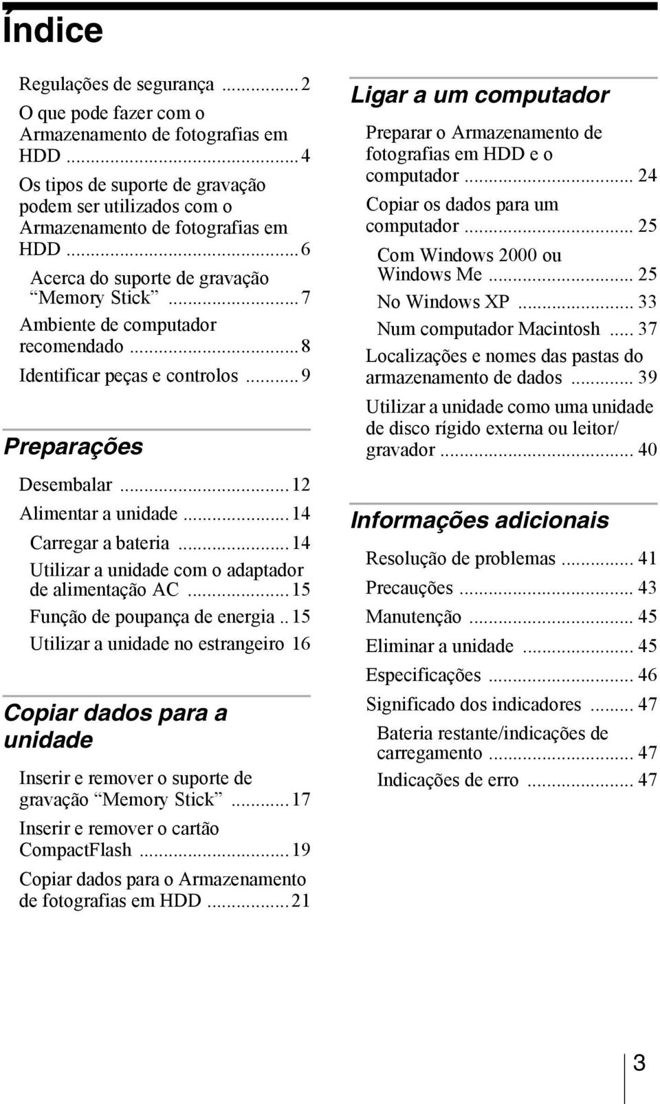 ..14 Utilizar a unidade com o adaptador de alimentação AC...15 Função de poupança de energia.