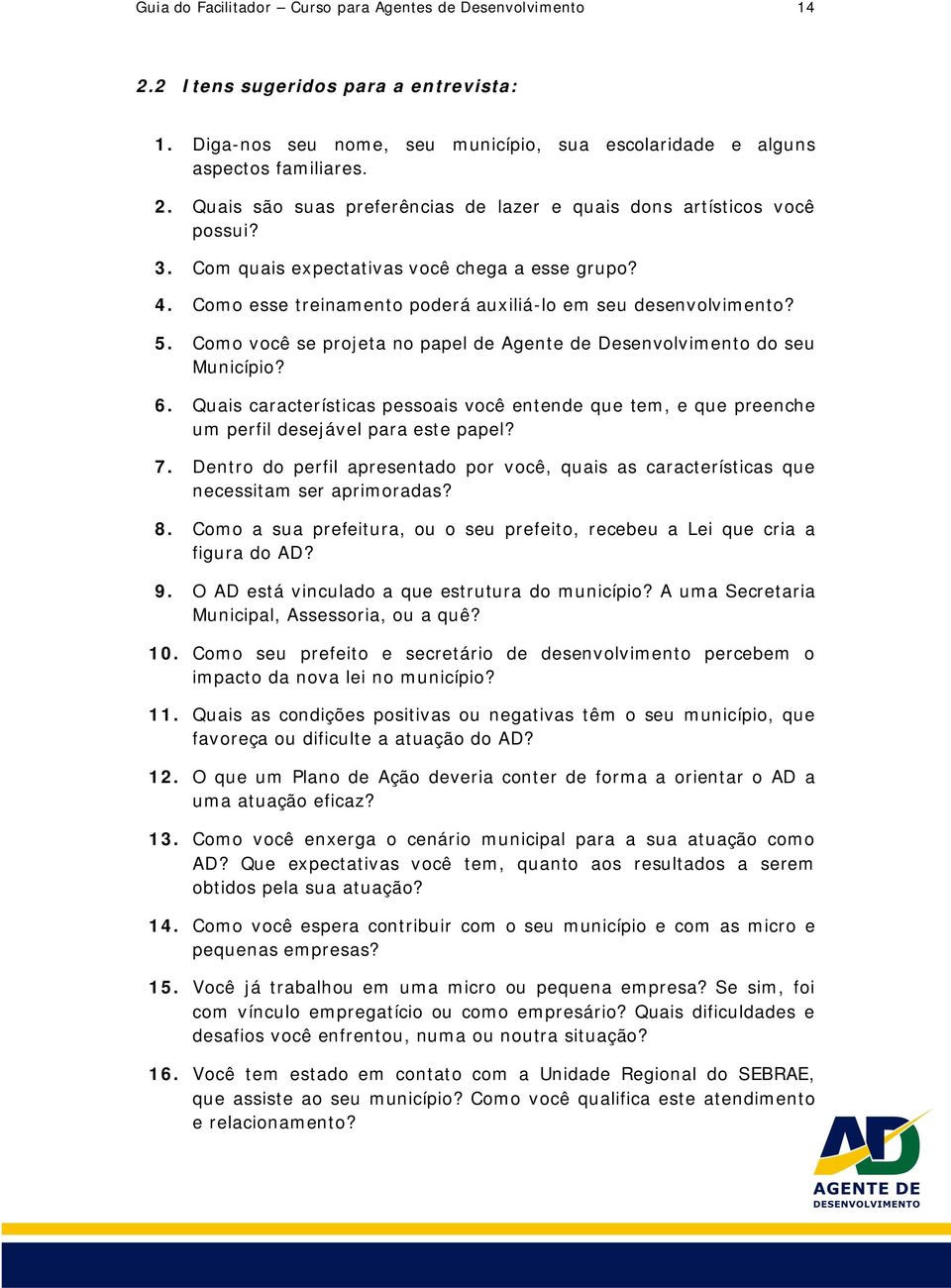 Quais características pessoais você entende que tem, e que preenche um perfil desejável para este papel? 7.