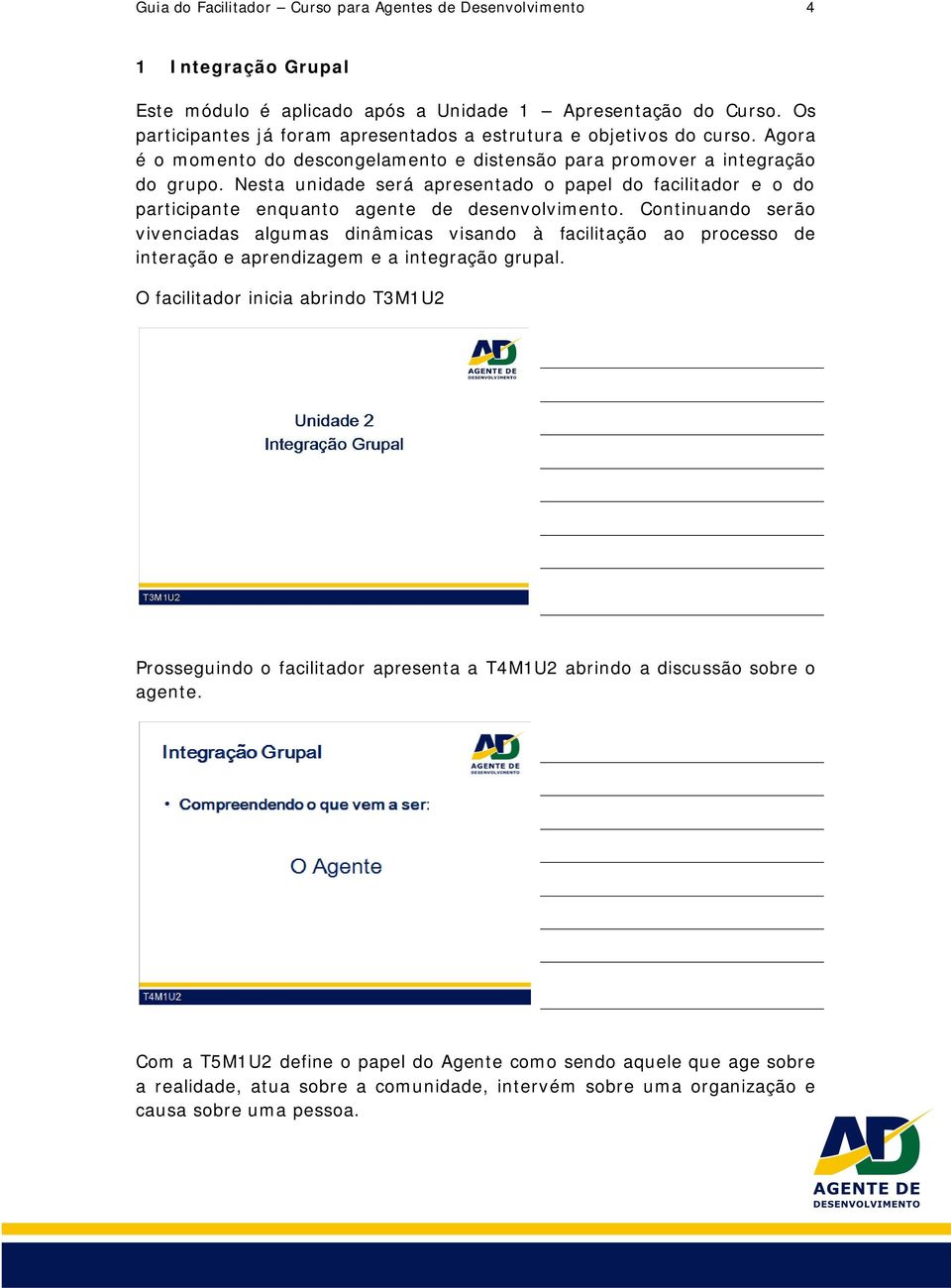 Nesta unidade será apresentado o papel do facilitador e o do participante enquanto agente de desenvolvimento.