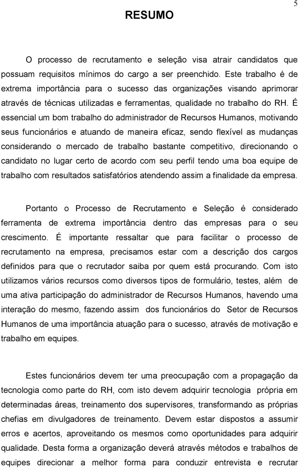 É essencial um bom trabalho do administrador de Recursos Humanos, motivando seus funcionários e atuando de maneira eficaz, sendo flexível as mudanças considerando o mercado de trabalho bastante