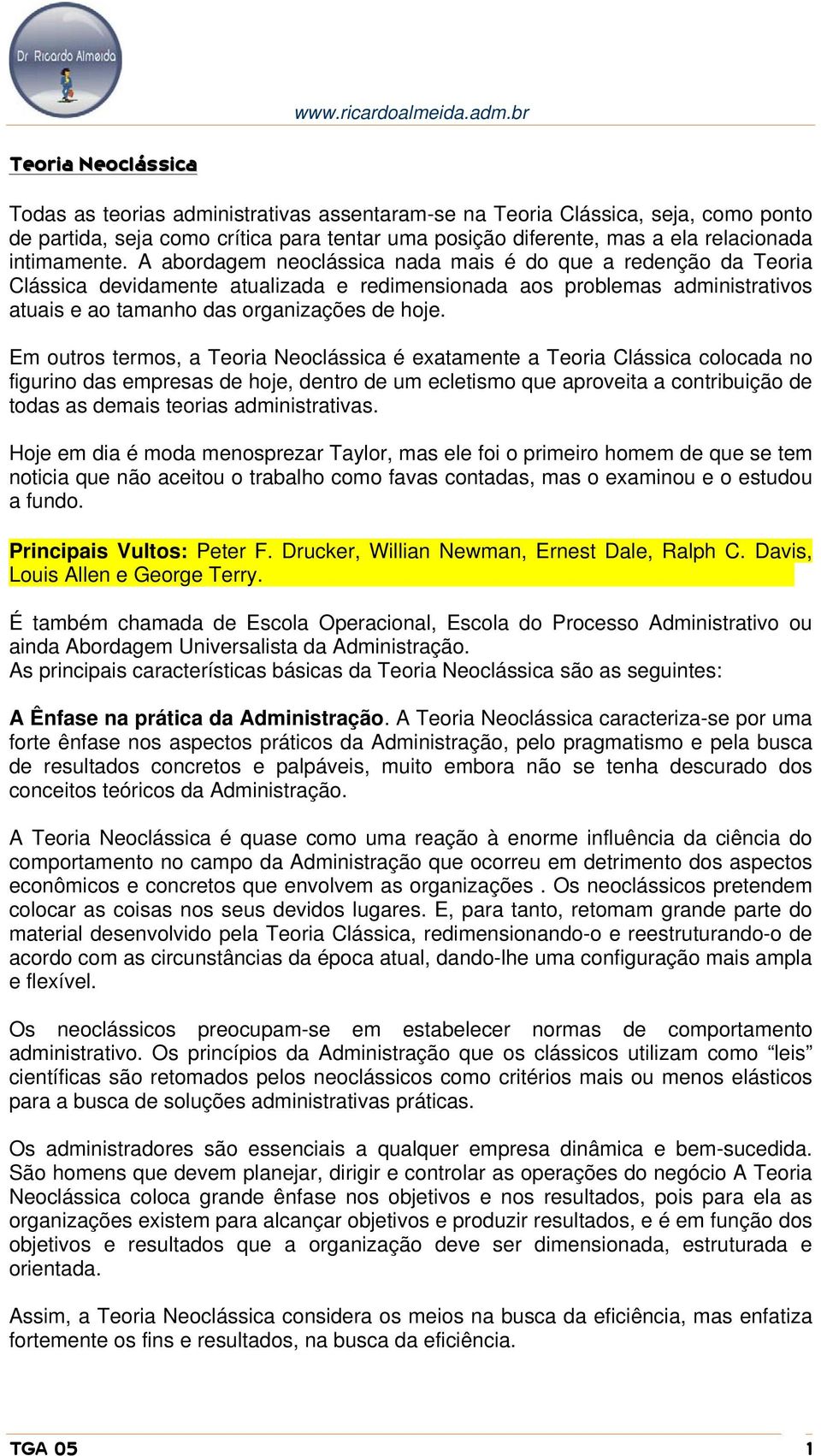 A abordagem neoclássica nada mais é do que a redenção da Teoria Clássica devidamente atualizada e redimensionada aos problemas administrativos atuais e ao tamanho das organizações de hoje.