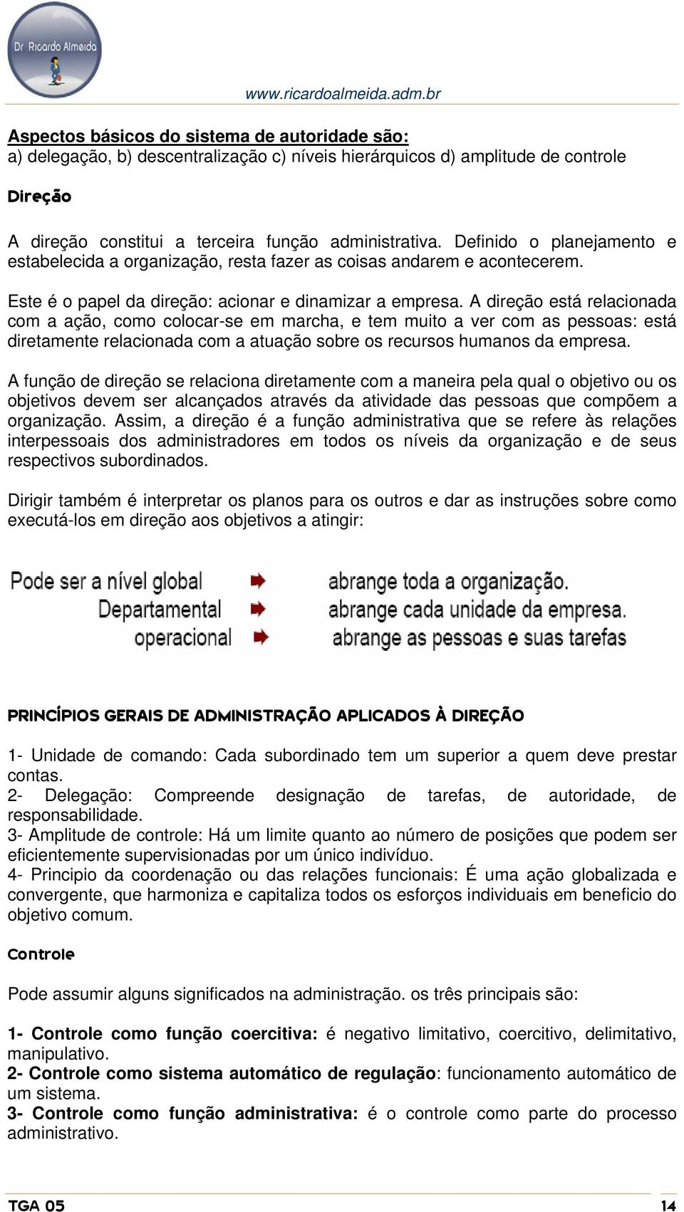 A direção está relacionada com a ação, como colocar-se em marcha, e tem muito a ver com as pessoas: está diretamente relacionada com a atuação sobre os recursos humanos da empresa.