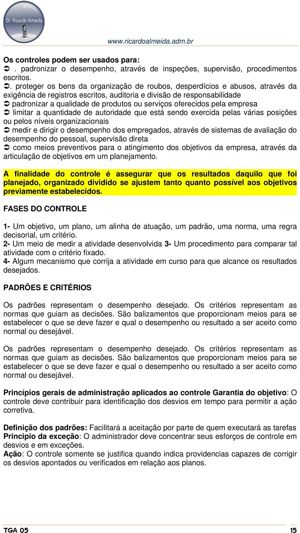 oferecidos pela empresa limitar a quantidade de autoridade que está sendo exercida pelas várias posições ou pelos níveis organizacionais medir e dirigir o desempenho dos empregados, através de