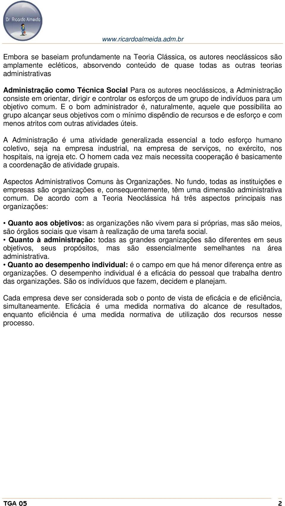 E o bom administrador é, naturalmente, aquele que possibilita ao grupo alcançar seus objetivos com o mínimo dispêndio de recursos e de esforço e com menos atritos com outras atividades úteis.