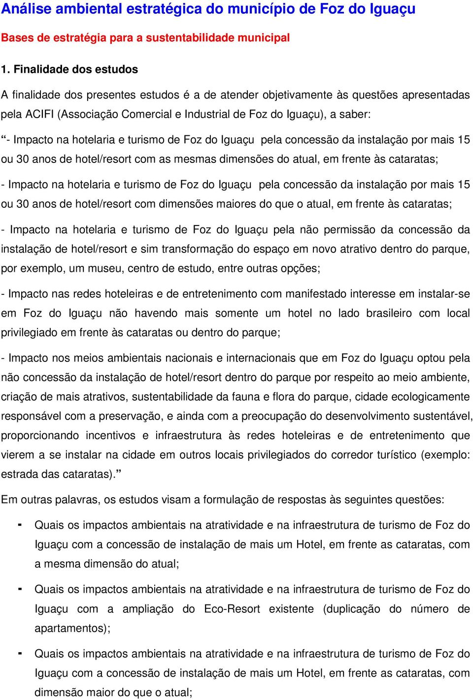 hotelaria e turismo de Foz do Iguaçu pela concessão da instalação por mais 15 ou 30 anos de hotel/resort com as mesmas dimensões do atual, em frente às cataratas; - Impacto na hotelaria e turismo de