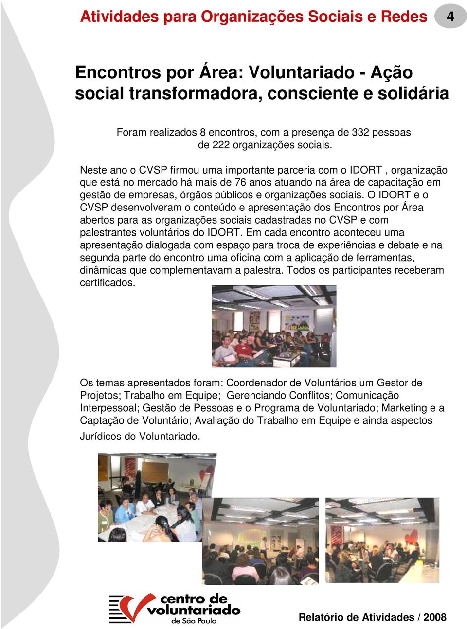 Neste ano o CVSP firmou uma importante parceria com o IDORT, organização que está no mercado há mais de 76 anos atuando na área de capacitação em gestão de empresas, órgãos públicos e  O IDORT e o