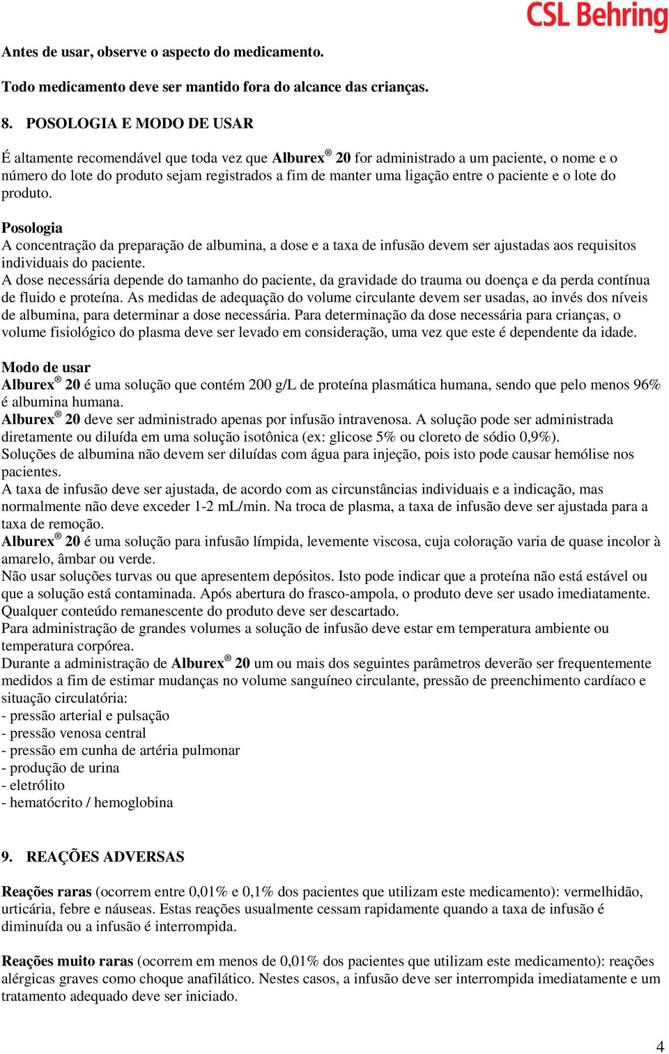 o paciente e o lote do produto. Posologia A concentração da preparação de albumina, a dose e a taxa de infusão devem ser ajustadas aos requisitos individuais do paciente.