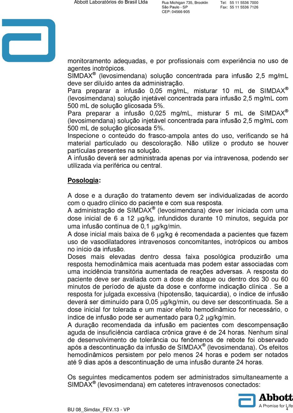 Para preparar a infusão 0,025 mg/ml, misturar 5 ml de SIMDAX (levosimendana) solução injetável concentrada para infusão 2,5 mg/ml com 500 ml de solução glicosada 5%.