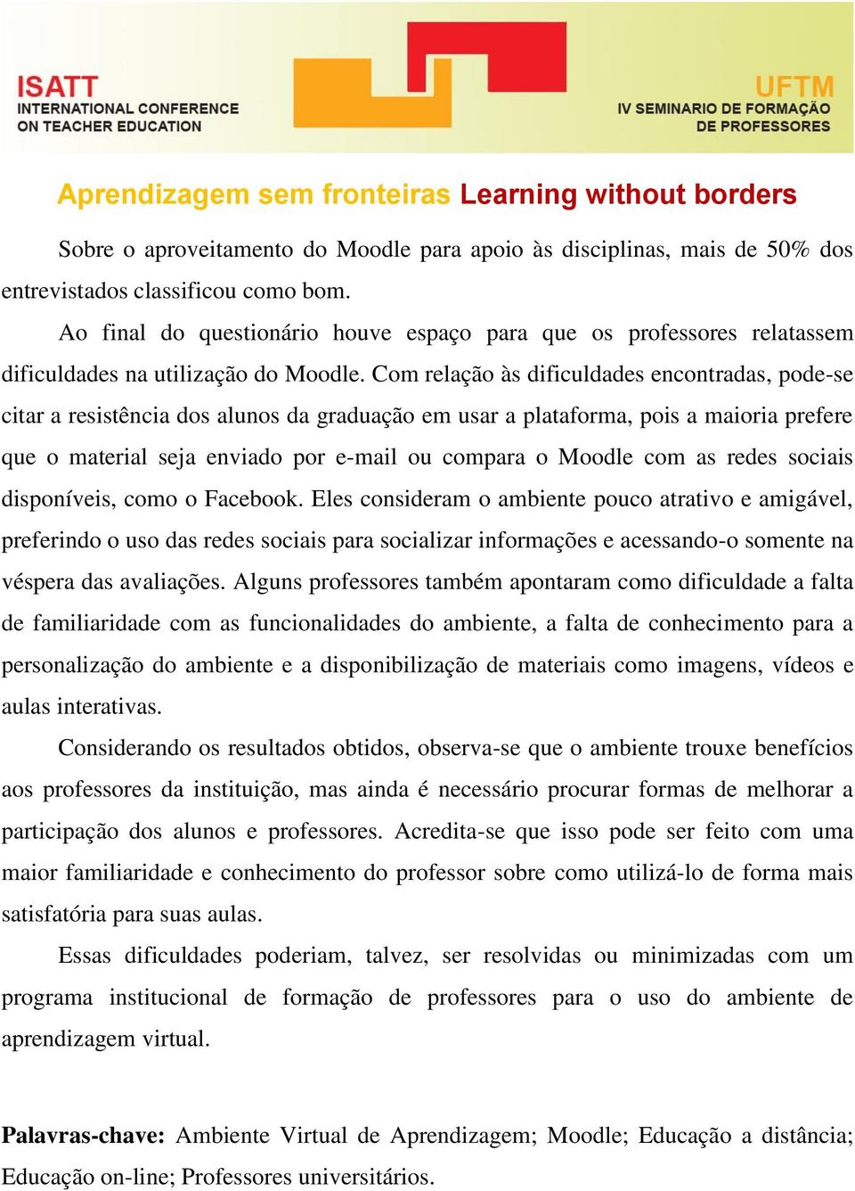 Com relação às dificuldades encontradas, pode-se citar a resistência dos alunos da graduação em usar a plataforma, pois a maioria prefere que o material seja enviado por e-mail ou compara o Moodle