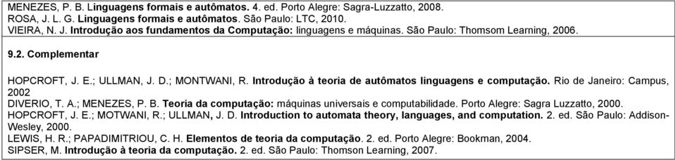 ; MENEZES, P. B. Teoria da computação: máquinas universais e computabilidade. Porto Alegre: Sagra Luzzatto, 2000. HOPCROFT, J. E.; MOTWANI, R.; ULLMAN, J. D.