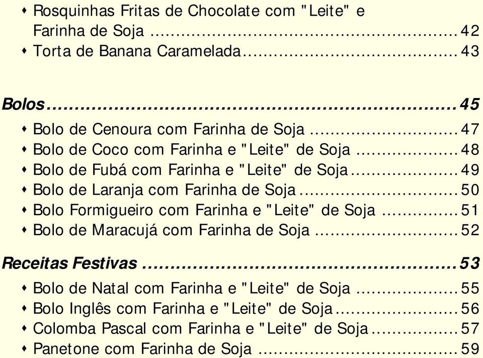 .. 50 Bolo Formigueiro com Farinha e "Leite" de Soja... 51 Bolo de Maracujá com Farinha de Soja... 52 Receitas Festivas.