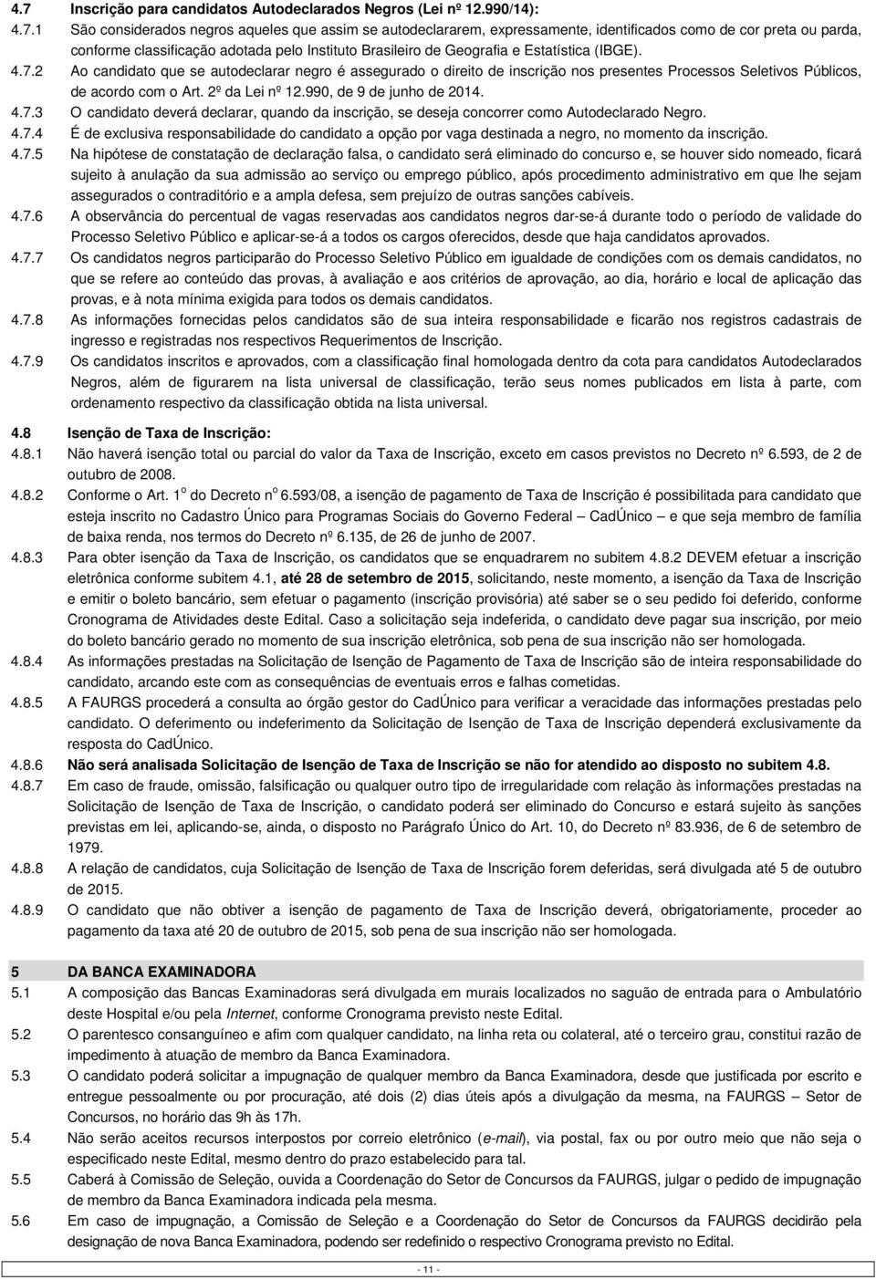 2 Ao candidato que se autodeclarar negro é assegurado o direito de inscrição nos presentes Processos Seletivos Públicos, de acordo com o Art. 2º da Lei nº 12.990, de 9 de junho de 2014. 4.7.