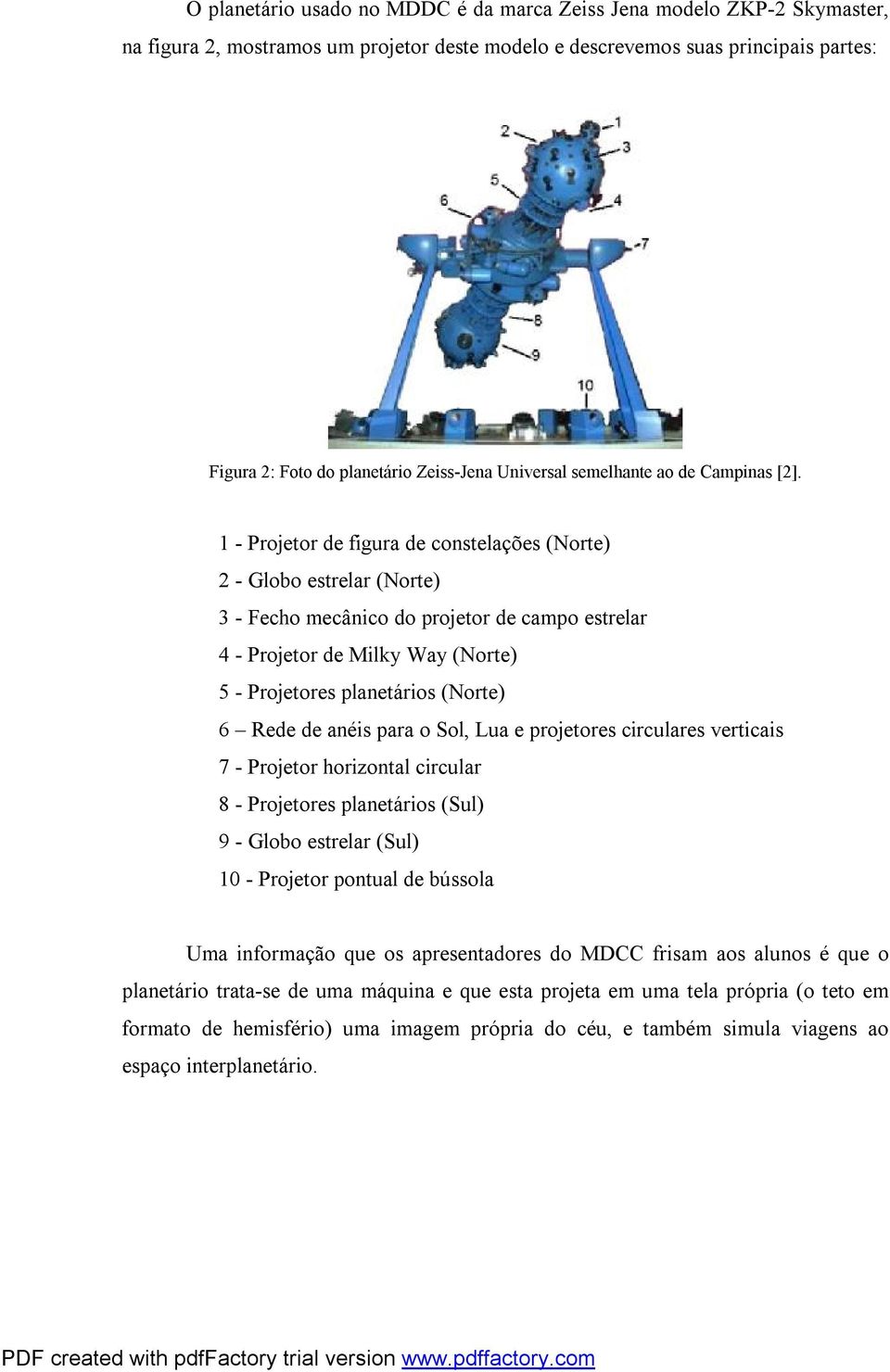 1 - Projetor de figura de constelações (Norte) 2 - Globo estrelar (Norte) 3 - Fecho mecânico do projetor de campo estrelar 4 - Projetor de Milky Way (Norte) 5 - Projetores planetários (Norte) 6 Rede