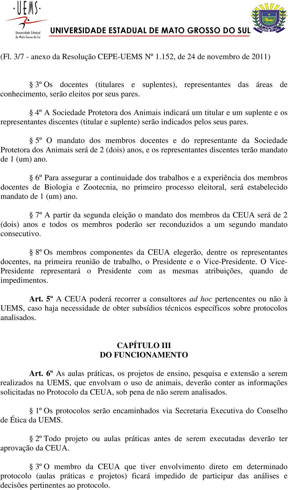 5º O mandato dos membros docentes e do representante da Sociedade Protetora dos Animais será de 2 (dois) anos, e os representantes discentes terão mandato de 1 (um) ano.