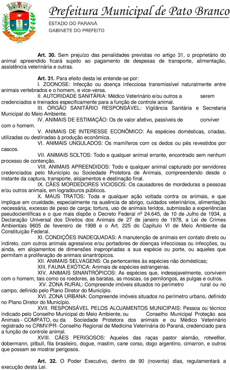 AUTORIDADE SANITÁRIA: Médico Veterinário e/ou outros a serem credenciados e treinados especificamente para a função de controle animal. III.