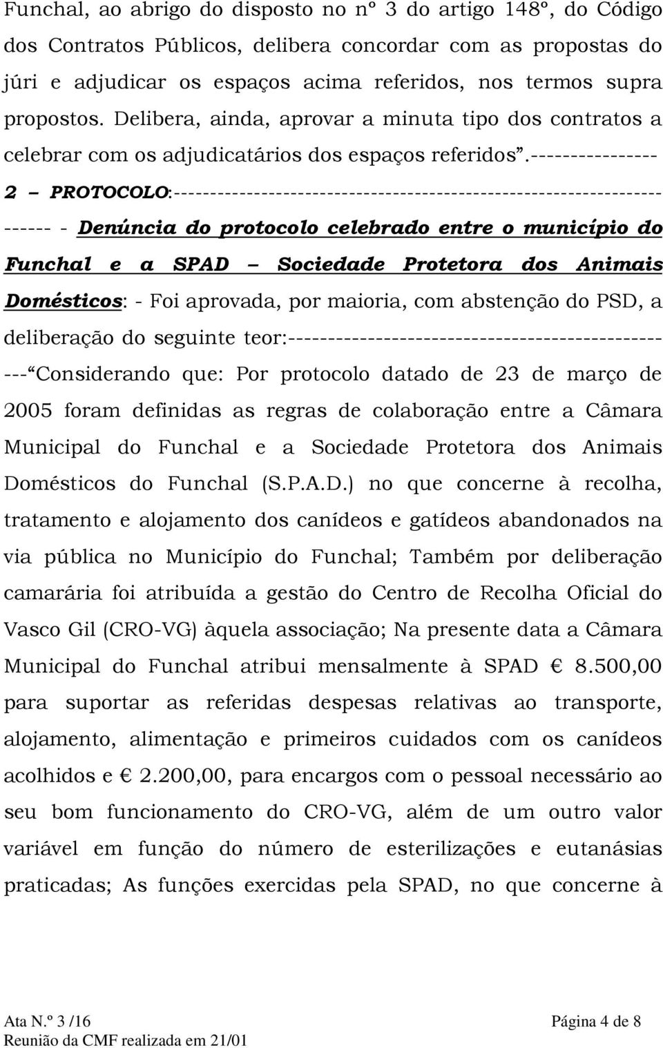 ---------------- 2 PROTOCOLO:------------------------------------------------------------------- ------ - Denúncia do protocolo celebrado entre o município do Funchal e a SPAD Sociedade Protetora dos