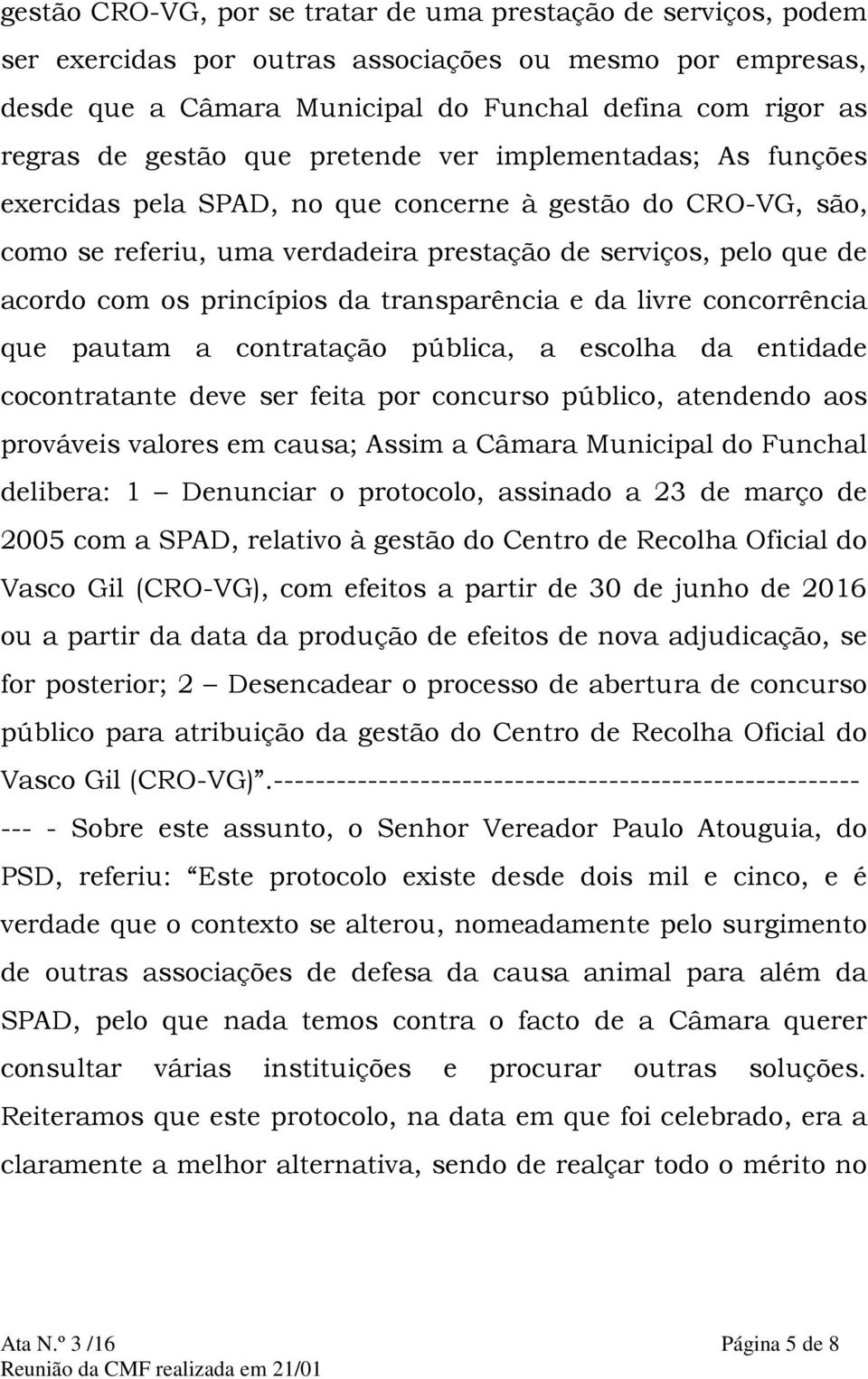 princípios da transparência e da livre concorrência que pautam a contratação pública, a escolha da entidade cocontratante deve ser feita por concurso público, atendendo aos prováveis valores em