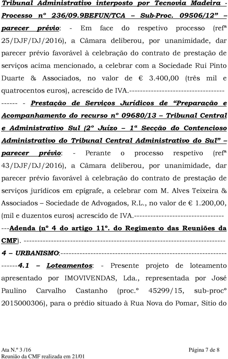 acima mencionado, a celebrar com a Sociedade Rui Pinto Duarte & Associados, no valor de 3.400,00 (três mil e quatrocentos euros), acrescido de IVA.