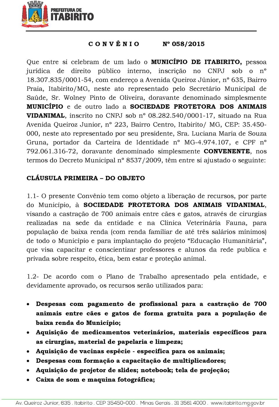 Wolney Pinto de Oliveira, doravante denominado simplesmente MUNICÍPIO e de outro lado a SOCIEDADE PROTETORA DOS ANIMAIS VIDANIMAL, inscrito no CNPJ sob nº 08.282.