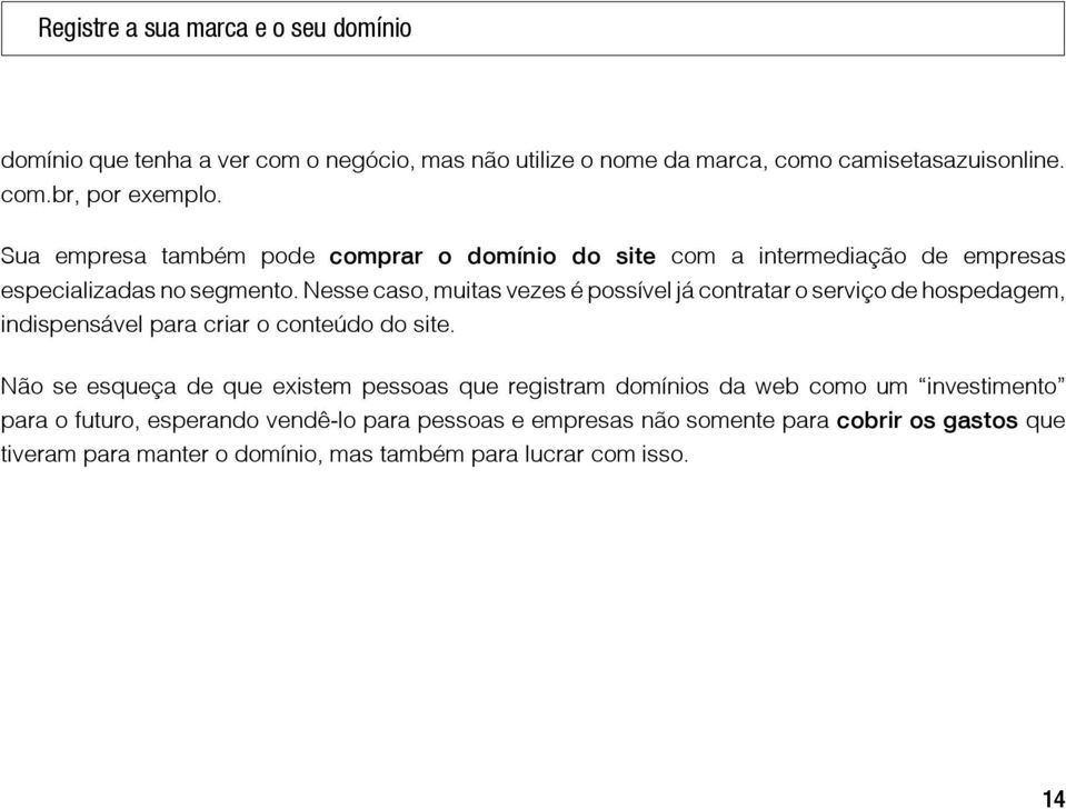 Nesse caso, muitas vezes é possível já contratar o serviço de hospedagem, indispensável para criar o conteúdo do site.