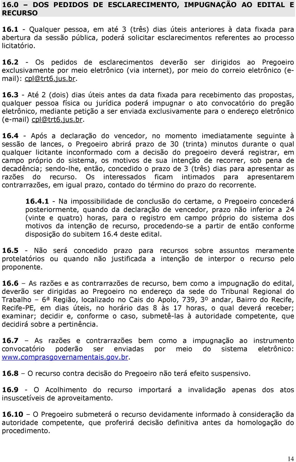 2 - Os pedidos de esclarecimentos deverão ser dirigidos ao Pregoeiro exclusivamente por meio eletrônico (via internet), por meio do correio eletrônico (email): cpl@trt6.jus.br. 16.