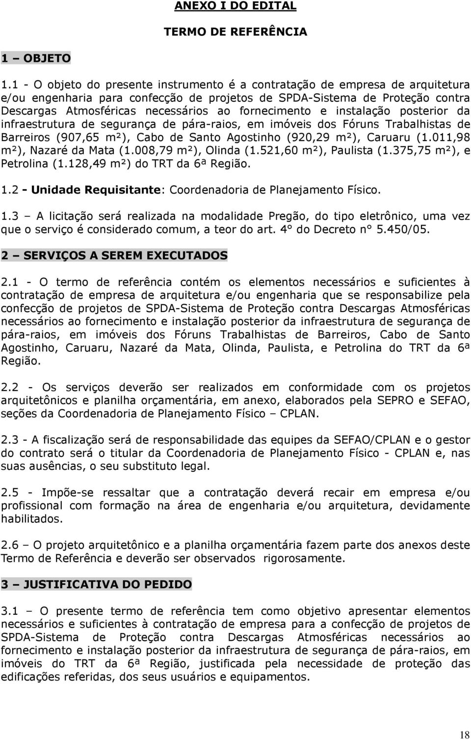 fornecimento e instalação posterior da infraestrutura de segurança de pára-raios, em imóveis dos Fóruns Trabalhistas de Barreiros (907,65 m²), Cabo de Santo Agostinho (920,29 m²), Caruaru (1.