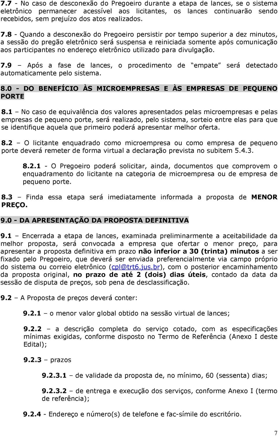 8 - Quando a desconexão do Pregoeiro persistir por tempo superior a dez minutos, a sessão do pregão eletrônico será suspensa e reiniciada somente após comunicação aos participantes no endereço