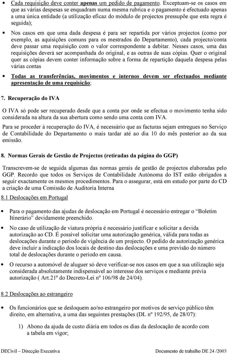 regra é seguida); Nos casos em que uma dada despesa é para ser repartida por vários projectos (como por exemplo, as aquisições comuns para os mestrados do Departamento), cada projecto/conta deve