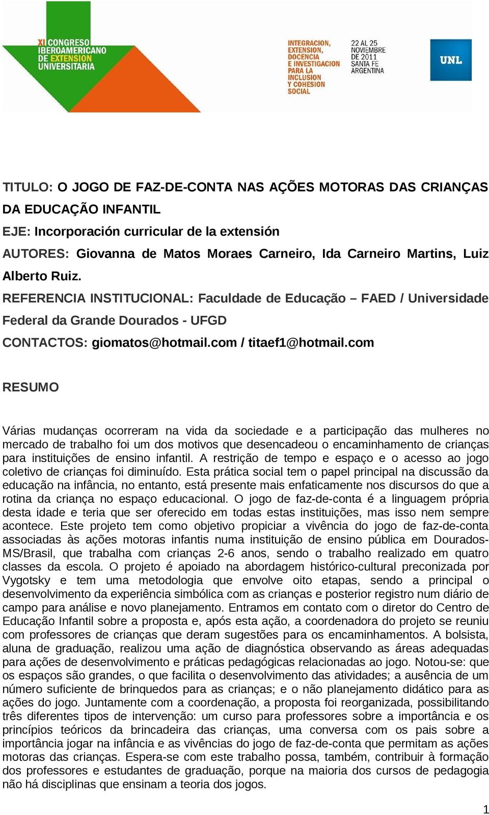 com RESUMO Várias mudanças ocorreram na vida da sociedade e a participação das mulheres no mercado de trabalho foi um dos motivos que desencadeou o encaminhamento de crianças para instituições de