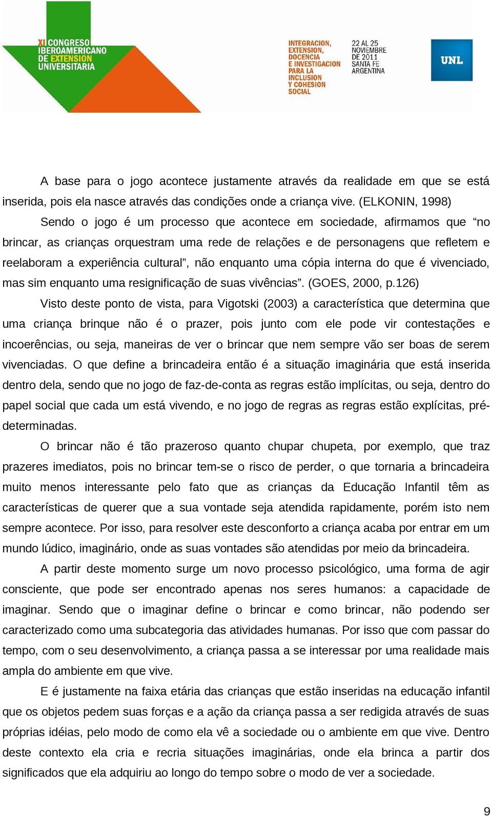 cultural, não enquanto uma cópia interna do que é vivenciado, mas sim enquanto uma resignificação de suas vivências. (GOES, 2000, p.