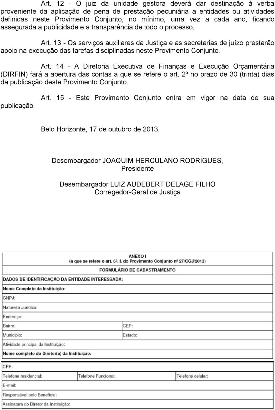 13 - Os serviços auxiliares da Justiça e as secretarias de juízo prestarão apoio na execução das tarefas disciplinadas neste Provimento Conjunto. Art.