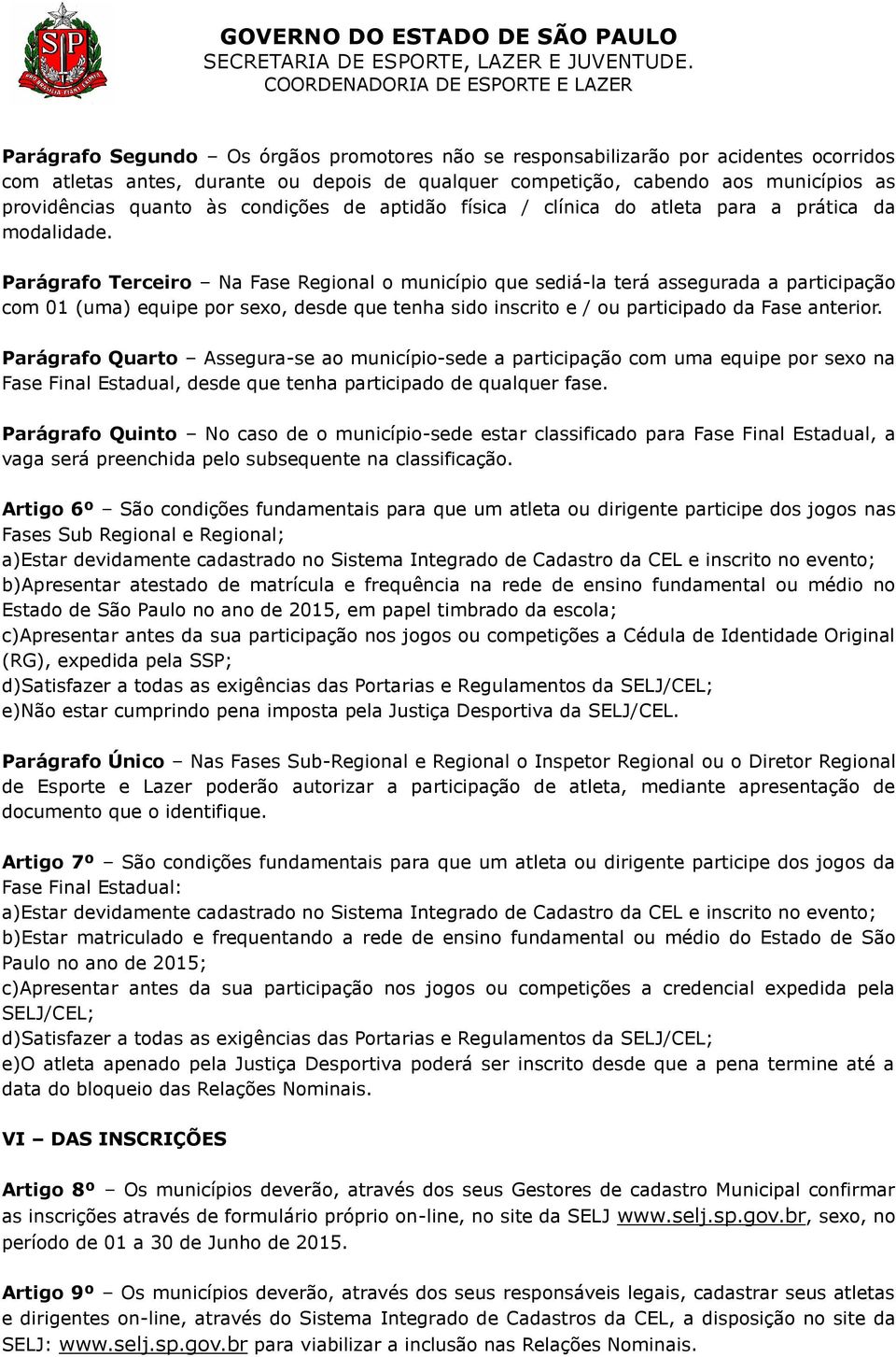 Parágrafo Terceiro Na Fase Regional o município que sediá-la terá assegurada a participação com 01 (uma) equipe por sexo, desde que tenha sido inscrito e / ou participado da Fase anterior.