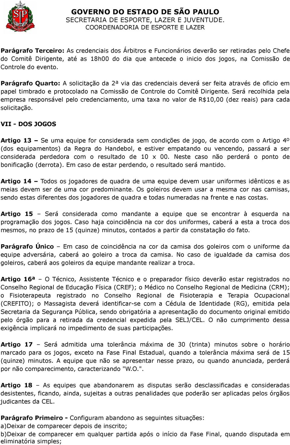 Será recolhida pela empresa responsável pelo credenciamento, uma taxa no valor de R$10,00 (dez reais) para cada solicitação.