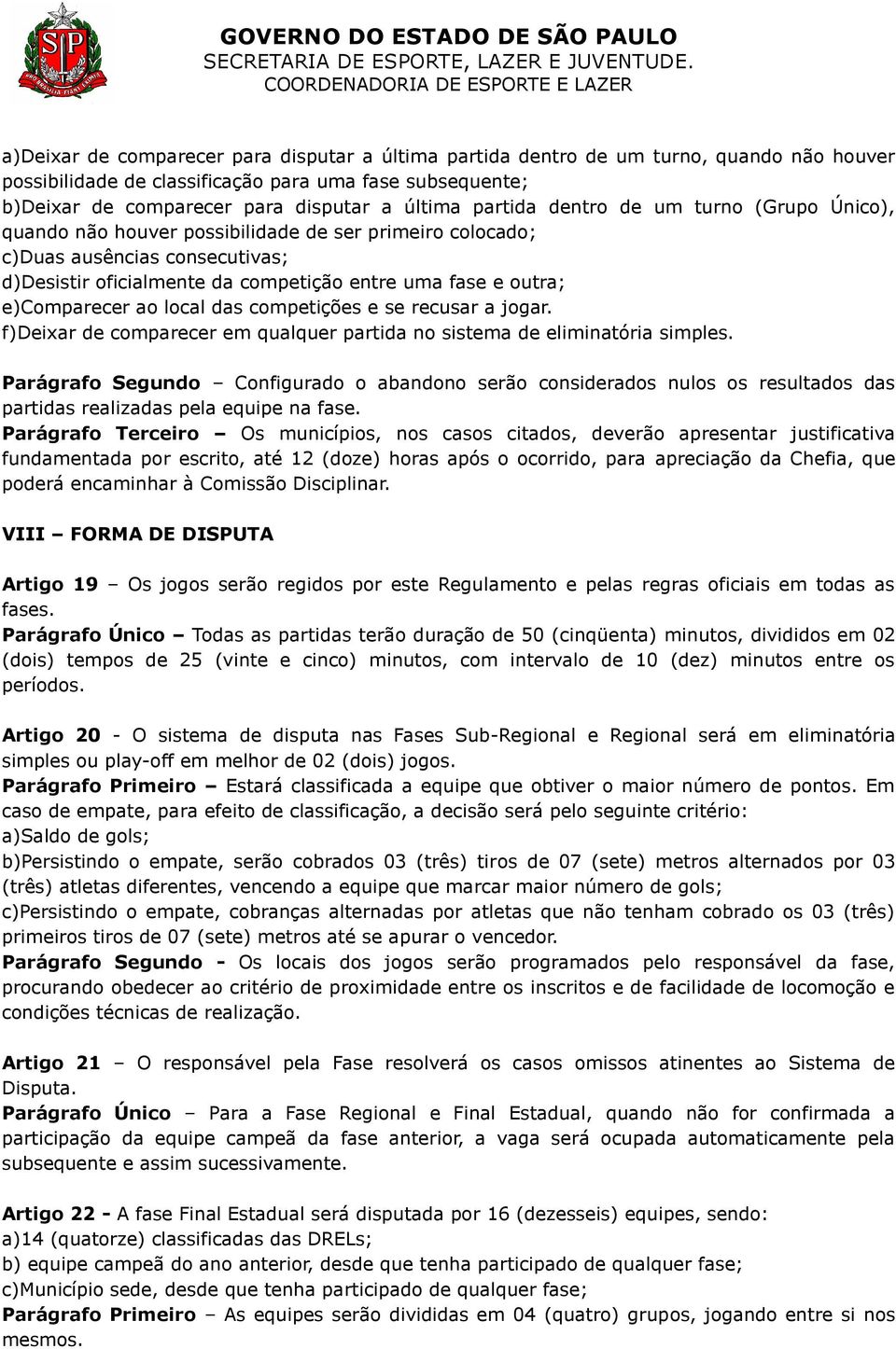 e)comparecer ao local das competições e se recusar a jogar. f)deixar de comparecer em qualquer partida no sistema de eliminatória simples.