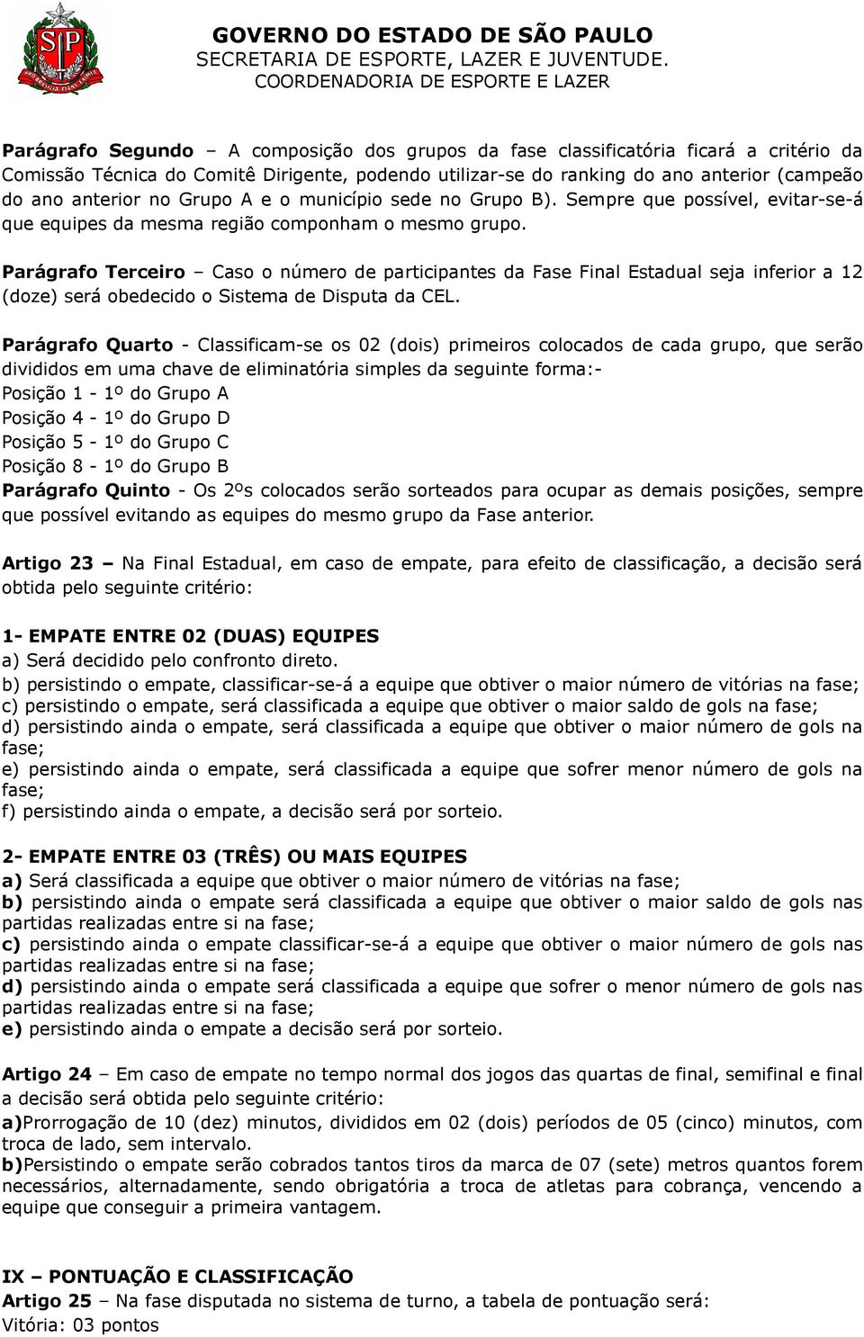 Parágrafo Terceiro Caso o número de participantes da Fase Final Estadual seja inferior a 12 (doze) será obedecido o Sistema de Disputa da CEL.