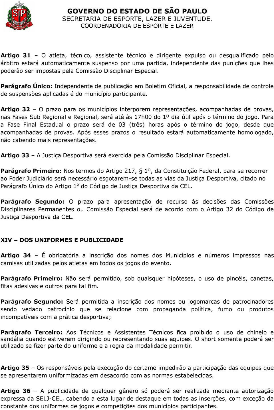 Artigo 32 O prazo para os municípios interporem representações, acompanhadas de provas, nas Fases Sub Regional e Regional, será até às 17h00 do 1º dia útil após o término do jogo.